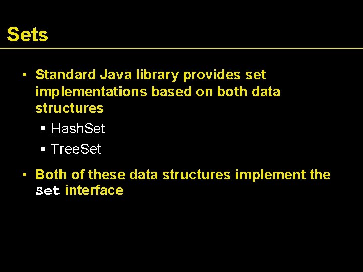 Sets • Standard Java library provides set implementations based on both data structures Hash.
