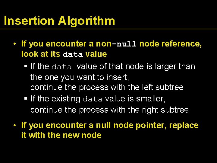 Insertion Algorithm • If you encounter a non-null node reference, look at its data