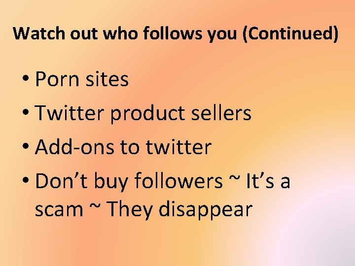 Watch out who follows you (Continued) • Porn sites • Twitter product sellers •