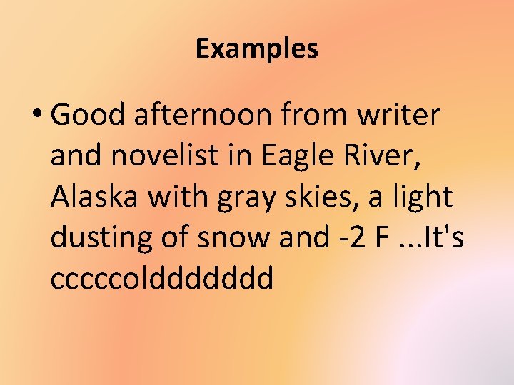 Examples • Good afternoon from writer and novelist in Eagle River, Alaska with gray