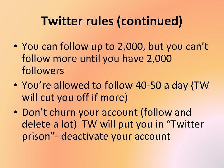 Twitter rules (continued) • You can follow up to 2, 000, but you can’t