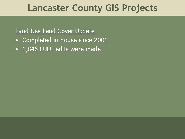 Lancaster County GIS Projects Land Use Land Cover Update • Completed in-house since 2001 Lancaster County GIS Projects Land Use Land Cover Update • Completed in-house since 2001