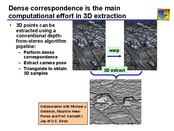 Dense correspondence is the main computational effort in 3 D extraction • 3 D Dense correspondence is the main computational effort in 3 D extraction • 3 D