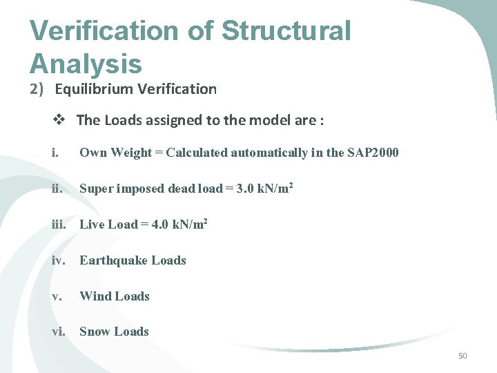 Verification of Structural Analysis 2) Equilibrium Verification v The Loads assigned to the model Verification of Structural Analysis 2) Equilibrium Verification v The Loads assigned to the model