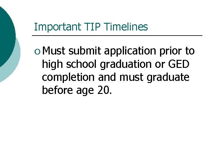 Important TIP Timelines ¡ Must submit application prior to high school graduation or GED