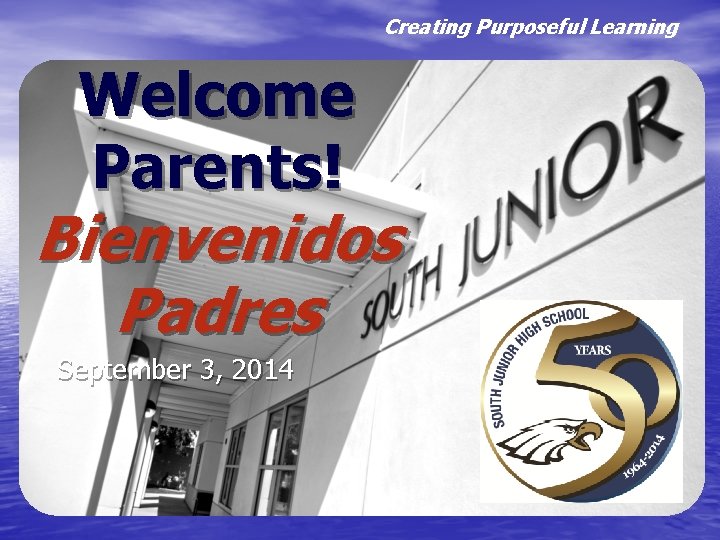Creating Purposeful Learning Welcome Parents! Bienvenidos Padres September 3, 2014 