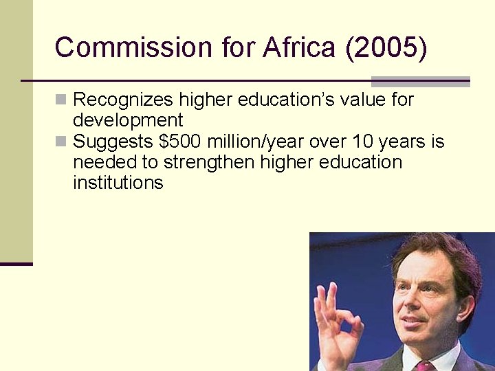 Commission for Africa (2005) n Recognizes higher education’s value for development n Suggests $500