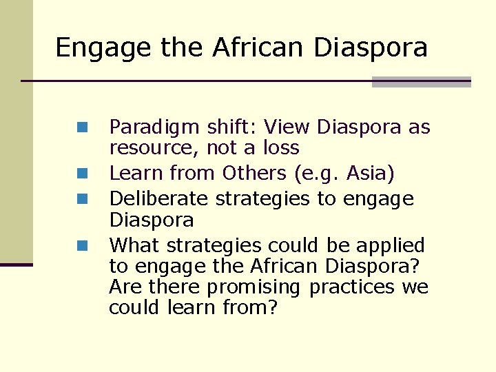 Engage the African Diaspora n n Paradigm shift: View Diaspora as resource, not a