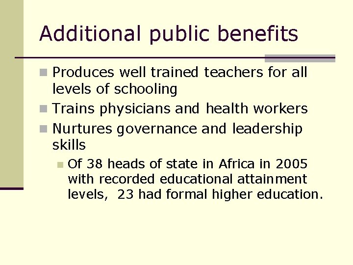 Additional public benefits n Produces well trained teachers for all levels of schooling n