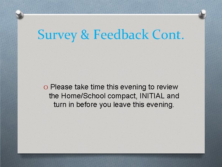 Survey & Feedback Cont. O Please take time this evening to review the Home/School