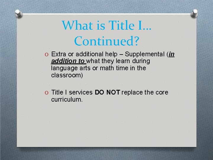 What is Title I… Continued? O Extra or additional help – Supplemental (in addition
