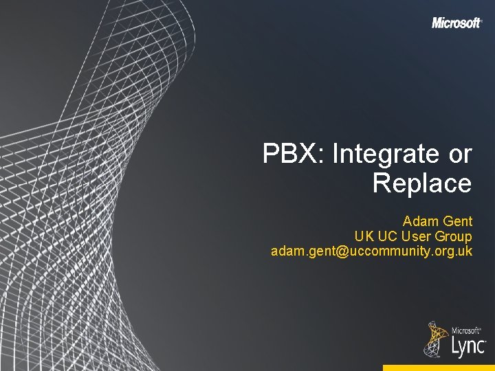 PBX: Integrate or Replace Adam Gent UK UC User Group adam. gent@uccommunity. org. uk