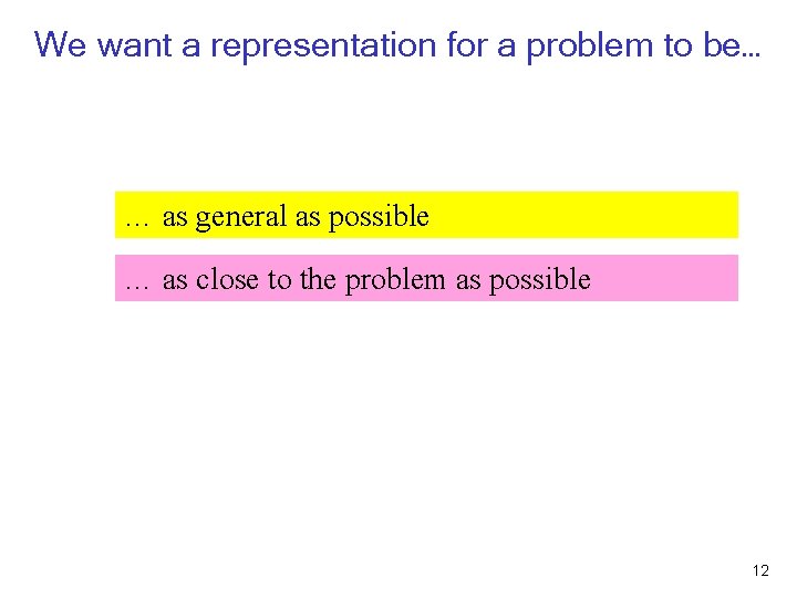 We want a representation for a problem to be… … as general as possible
