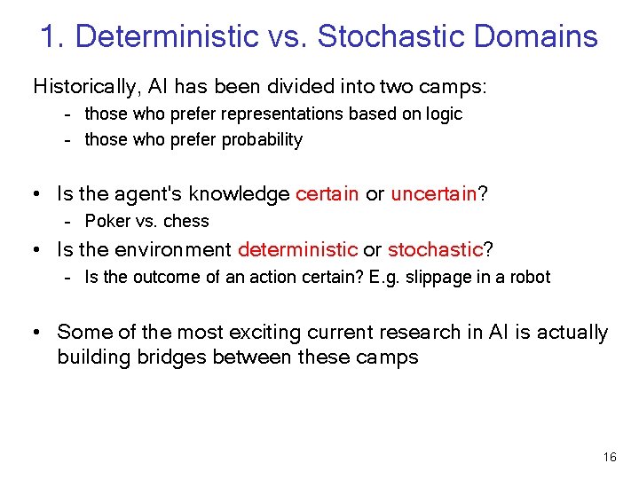 1. Deterministic vs. Stochastic Domains Historically, AI has been divided into two camps: –