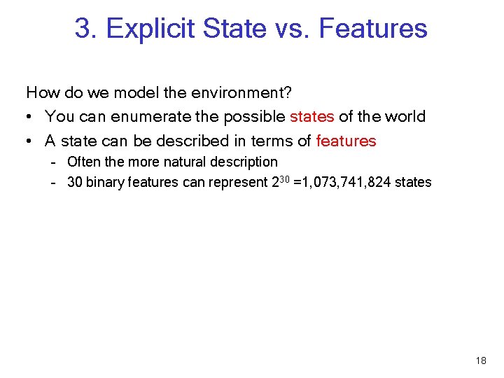 3. Explicit State vs. Features How do we model the environment? • You can