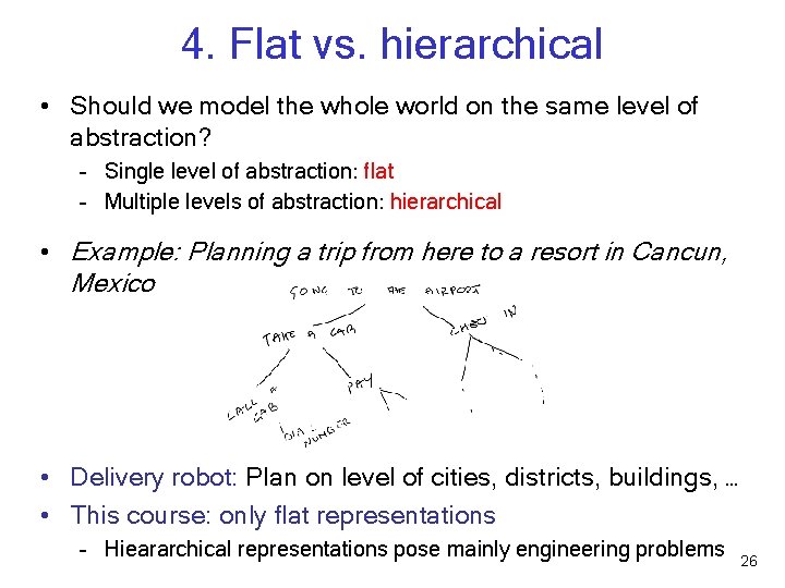 4. Flat vs. hierarchical • Should we model the whole world on the same