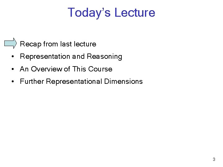 Today’s Lecture • Recap from last lecture • Representation and Reasoning • An Overview