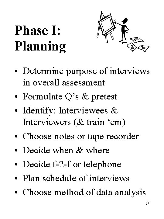 Phase I: Planning • Determine purpose of interviews in overall assessment • Formulate Q’s