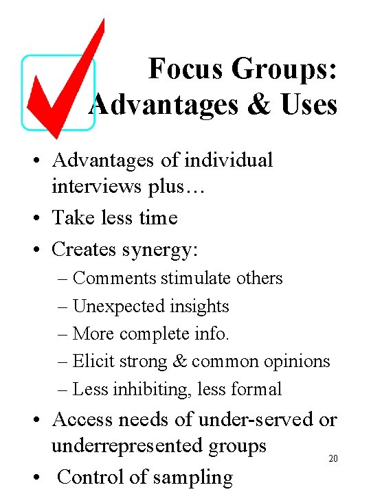 Focus Groups: Advantages & Uses • Advantages of individual interviews plus… • Take less