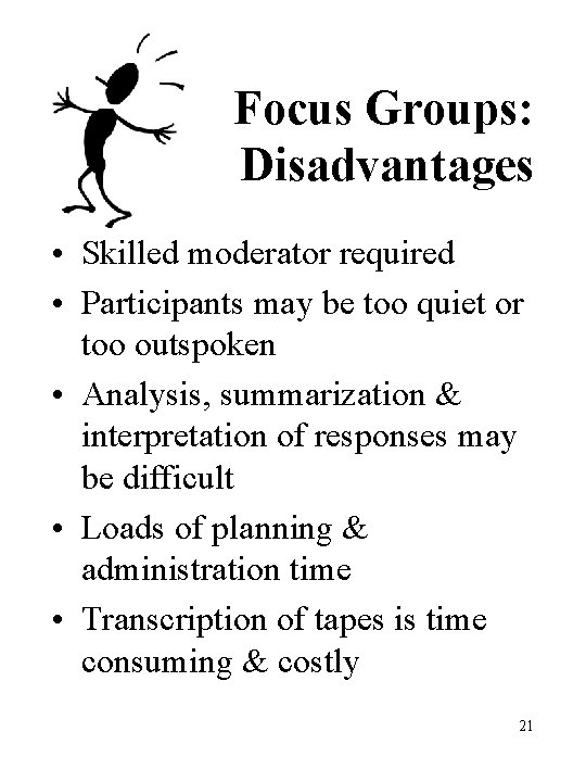 Focus Groups: Disadvantages • Skilled moderator required • Participants may be too quiet or