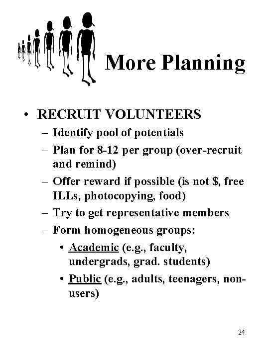 More Planning • RECRUIT VOLUNTEERS – Identify pool of potentials – Plan for 8