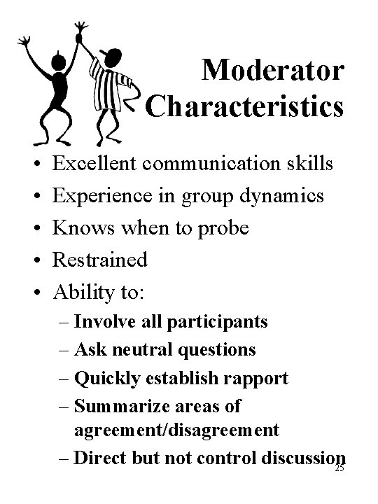 Moderator Characteristics • • • Excellent communication skills Experience in group dynamics Knows when