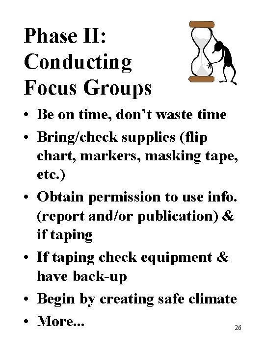 Phase II: Conducting Focus Groups • Be on time, don’t waste time • Bring/check