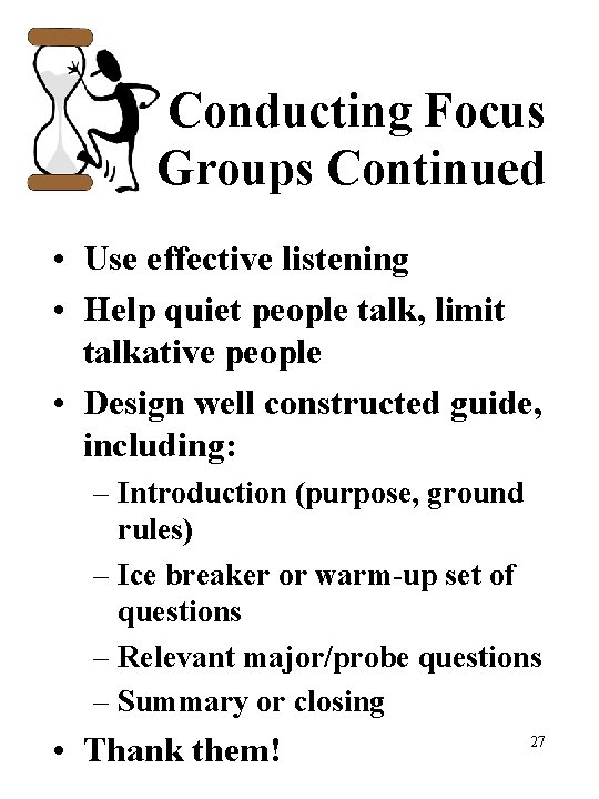 Conducting Focus Groups Continued • Use effective listening • Help quiet people talk, limit