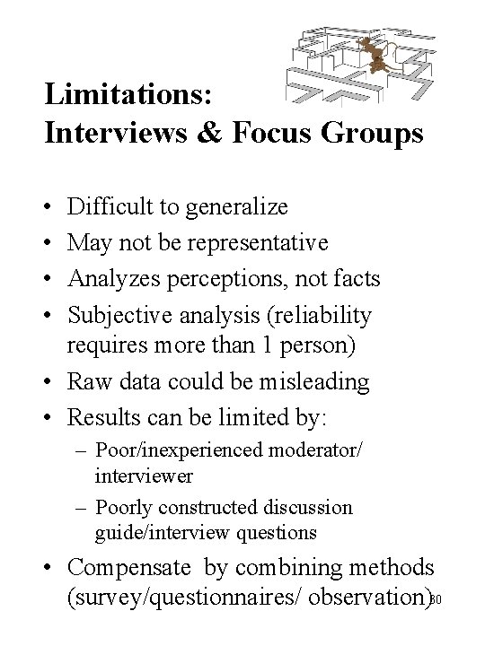 Limitations: Interviews & Focus Groups • • Difficult to generalize May not be representative