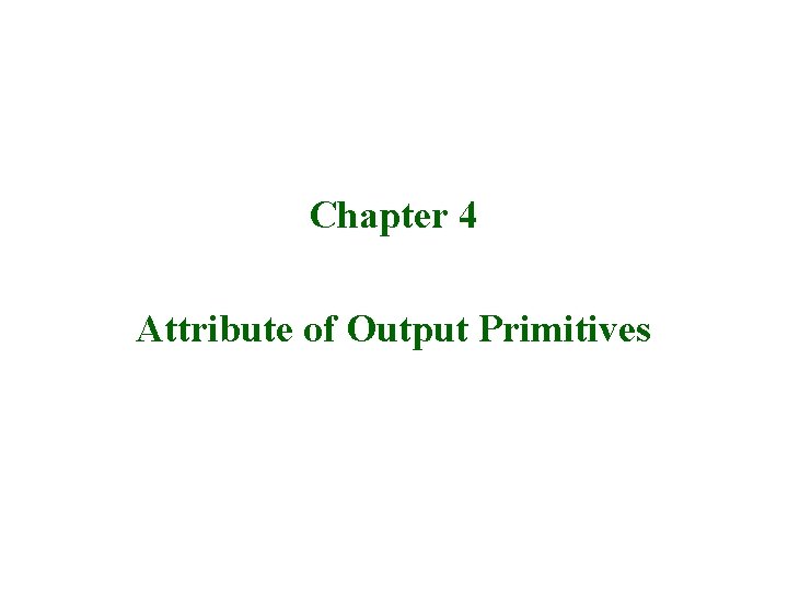 Chapter 4 Attribute of Output Primitives 30/9/2008 Lecture 2 1 