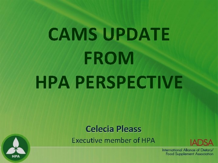 CAMS UPDATE FROM HPA PERSPECTIVE Celecia Pleass Executive member of HPA 