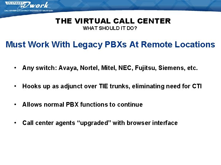 THE VIRTUAL CALL CENTER WHAT SHOULD IT DO? Must Work With Legacy PBXs At THE VIRTUAL CALL CENTER WHAT SHOULD IT DO? Must Work With Legacy PBXs At