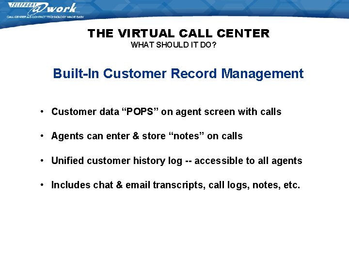 THE VIRTUAL CALL CENTER WHAT SHOULD IT DO? Built-In Customer Record Management • Customer THE VIRTUAL CALL CENTER WHAT SHOULD IT DO? Built-In Customer Record Management • Customer