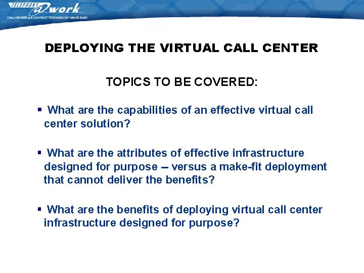 DEPLOYING THE VIRTUAL CALL CENTER TOPICS TO BE COVERED: § What are the capabilities DEPLOYING THE VIRTUAL CALL CENTER TOPICS TO BE COVERED: § What are the capabilities
