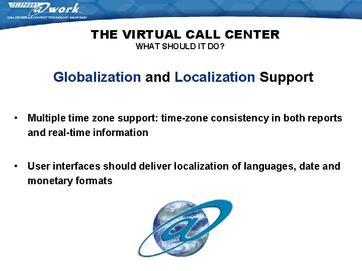 THE VIRTUAL CALL CENTER WHAT SHOULD IT DO? Globalization and Localization Support • Multiple THE VIRTUAL CALL CENTER WHAT SHOULD IT DO? Globalization and Localization Support • Multiple