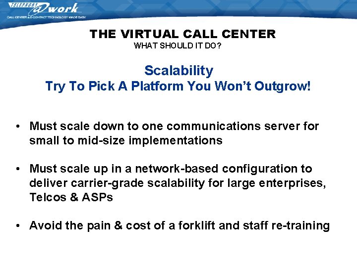 THE VIRTUAL CALL CENTER WHAT SHOULD IT DO? Scalability Try To Pick A Platform THE VIRTUAL CALL CENTER WHAT SHOULD IT DO? Scalability Try To Pick A Platform