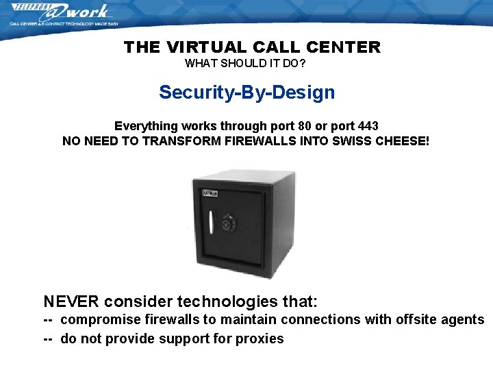 THE VIRTUAL CALL CENTER WHAT SHOULD IT DO? Security-By-Design Everything works through port 80 THE VIRTUAL CALL CENTER WHAT SHOULD IT DO? Security-By-Design Everything works through port 80