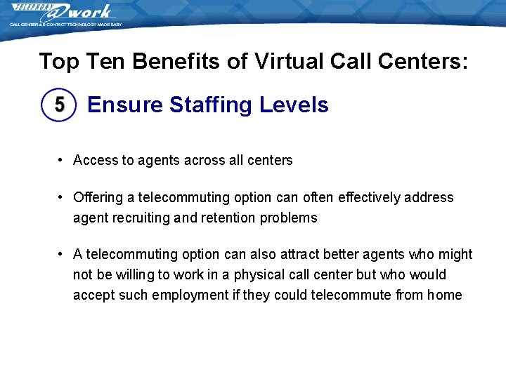 Top Ten Benefits of Virtual Call Centers: Ensure Staffing Levels • Access to agents Top Ten Benefits of Virtual Call Centers: Ensure Staffing Levels • Access to agents