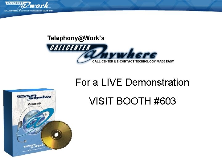 Telephony@Work’s For a LIVE Demonstration VISIT BOOTH #603 Telephony@Work’s For a LIVE Demonstration VISIT BOOTH #603