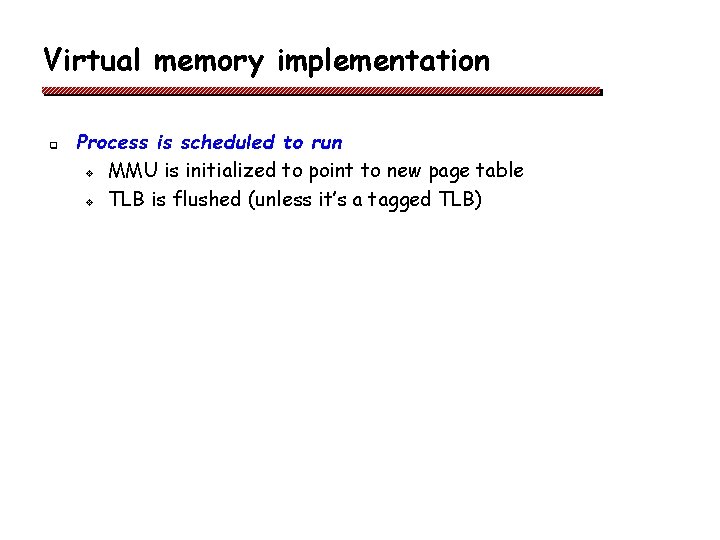 Virtual memory implementation q Process is scheduled to run v MMU is initialized to