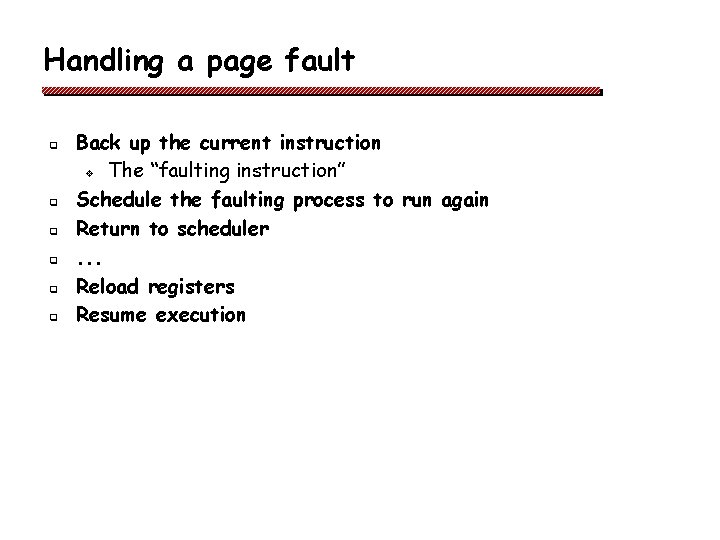 Handling a page fault q q q Back up the current instruction v The