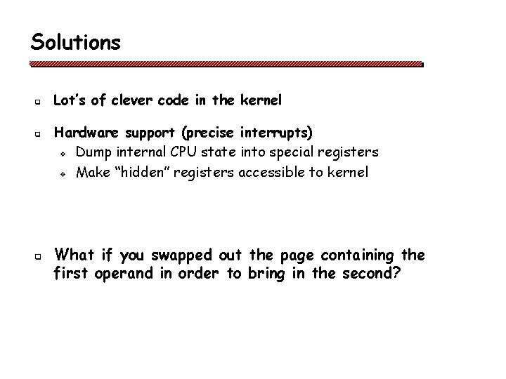 Solutions q q q Lot’s of clever code in the kernel Hardware support (precise