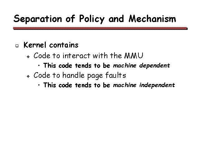 Separation of Policy and Mechanism q Kernel contains v Code to interact with the