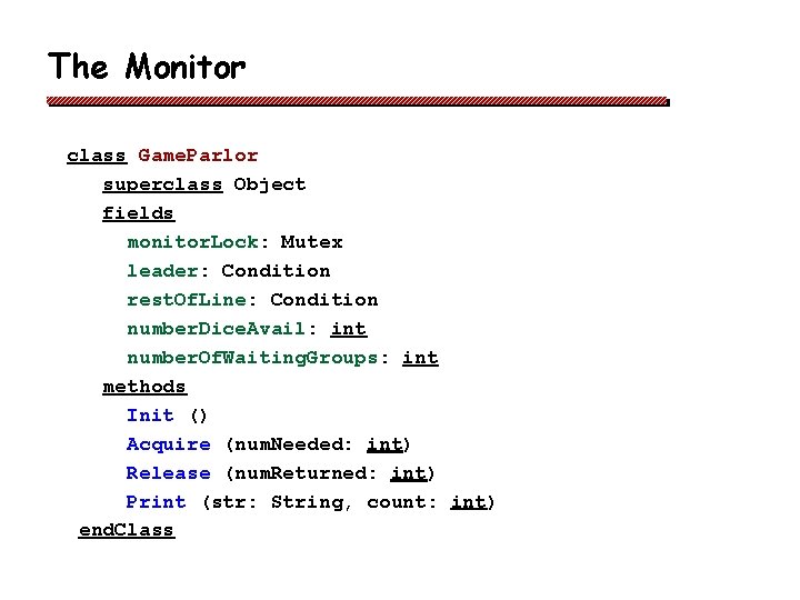 The Monitor class Game. Parlor superclass Object fields monitor. Lock: Mutex leader: Condition rest.