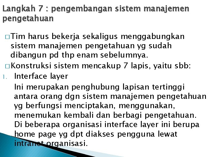 Langkah 7 : pengembangan sistem manajemen pengetahuan � Tim harus bekerja sekaligus menggabungkan sistem