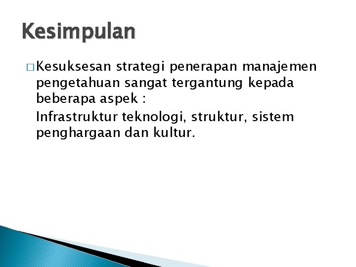 Kesimpulan � Kesuksesan strategi penerapan manajemen pengetahuan sangat tergantung kepada beberapa aspek : Infrastruktur