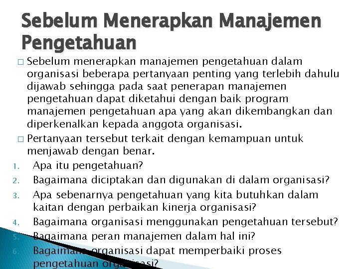 Sebelum Menerapkan Manajemen Pengetahuan Sebelum menerapkan manajemen pengetahuan dalam organisasi beberapa pertanyaan penting yang