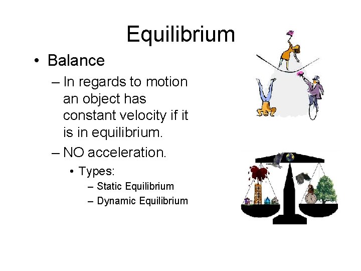 Equilibrium • Balance – In regards to motion an object has constant velocity if