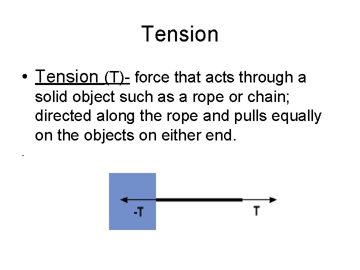 Tension • Tension (T)- force that acts through a solid object such as a