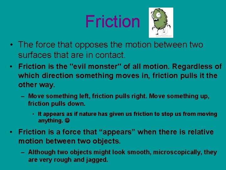 Friction • The force that opposes the motion between two surfaces that are in